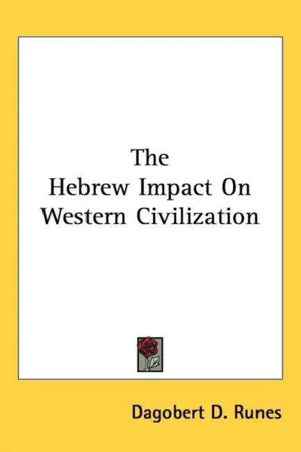 The Hebrew Impact On Western Civilization by Dagobert D. Runes