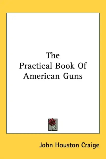 The Practical Book Of American Guns by John Houston Craige
