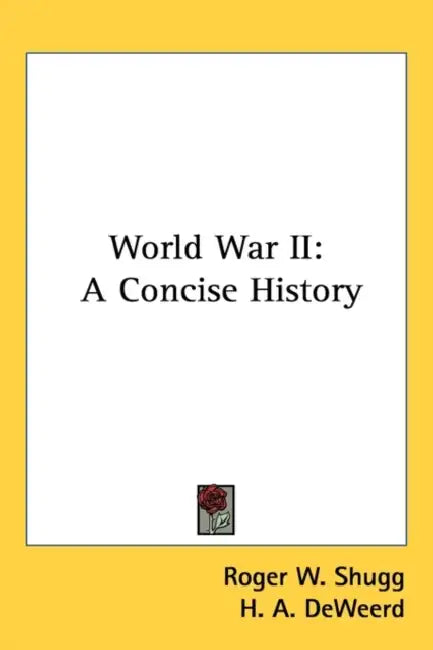 World War II: A Concise History by Roger W. Shugg, H. A. Deweerd