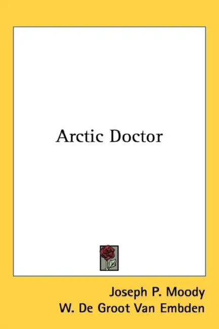 Arctic Doctor by Joseph P. Moody, W. De Groot Van Embden