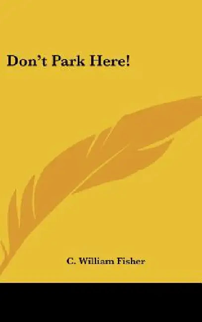 Don't Park Here! by C. William Fisher