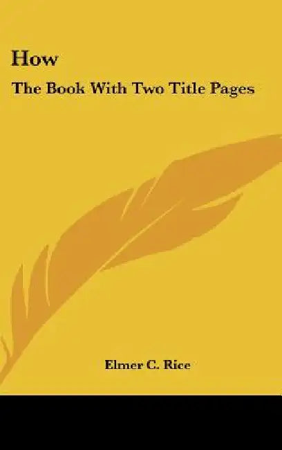 How: The Book With Two Title Pages by Elmer C. Rice