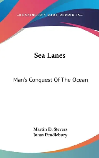 Sea Lanes: Man's Conquest Of The Ocean by Martin D. Stevers, Jonas Pendlebury