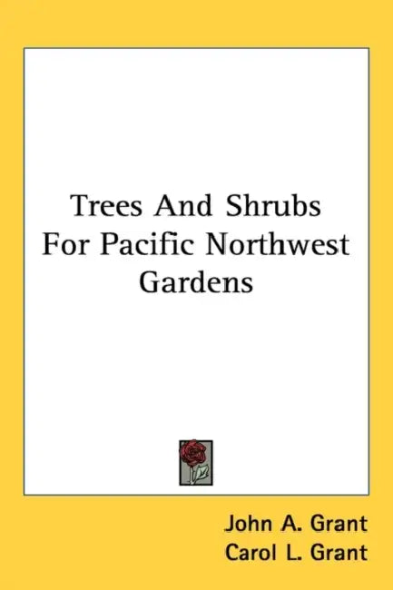Trees And Shrubs For Pacific Northwest Gardens by John A. Grant, Carol L. Grant, Phyllis Heady