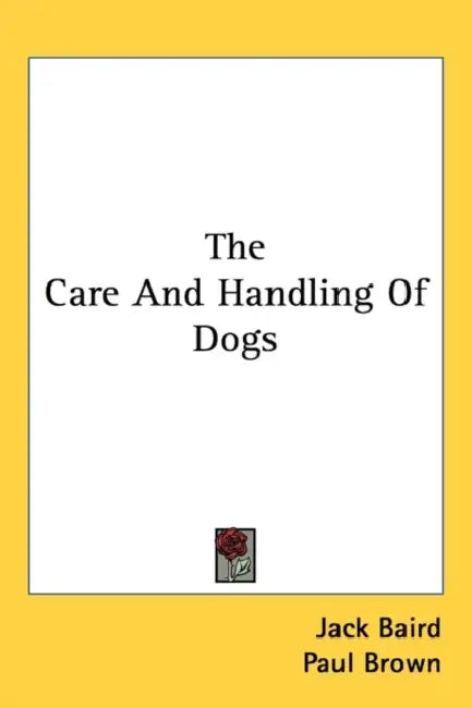 The Care And Handling Of Dogs by Jack Baird, Paul Brown