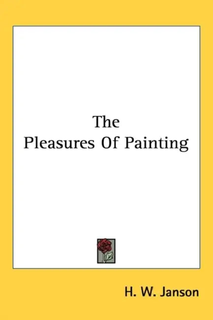 The Pleasures Of Painting by H. W. Janson