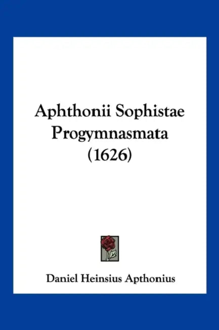 Aphthonii Sophistae Progymnasmata (1626) by Daniel Heinsius Apthonius