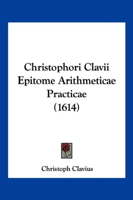 Christophori Clavii Epitome Arithmeticae Practicae (1614) by Christoph Clavius