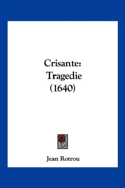 Crisante: Tragedie (1640) by Jean Rotrou