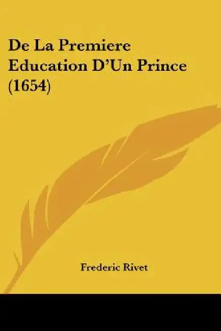 De La Premiere Education D'Un Prince (1654) by Frederic Rivet