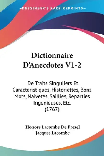 Dictionnaire D'Anecdotes V1-2: De Traits Singuliers Et Caracteristiques, Historiettes, Bons Mots, Naivetes, Saillies, Reparties Ingenieuses, Etc. (176 by Honore Lacombe De Prezel, Jacques Lacombe