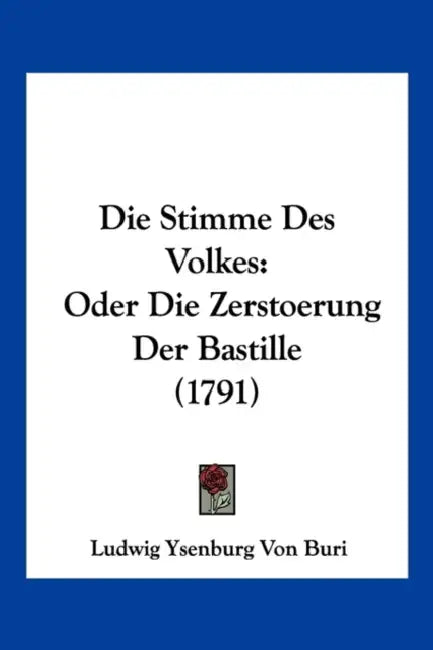 Die Stimme Des Volkes: Oder Die Zerstoerung Der Bastille (1791) by Ludwig Ysenburg Von Buri