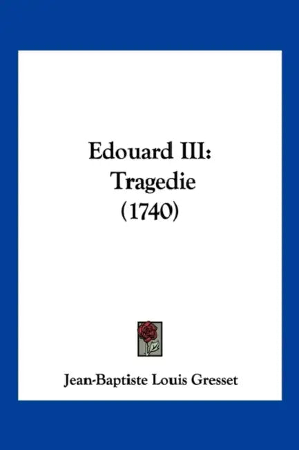 Edouard III: Tragedie (1740) by Jean-Baptiste Louis Gresset