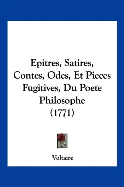 Epitres, Satires, Contes, Odes, Et Pieces Fugitives, Du Poete Philosophe (1771) by Voltaire