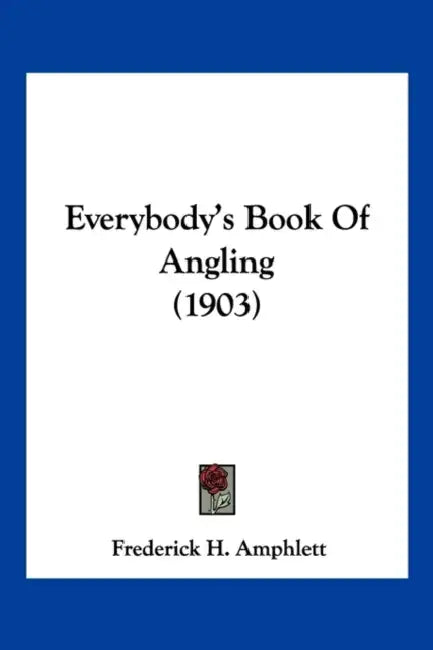 Everybody's Book Of Angling (1903) by Frederick H. Amphlett
