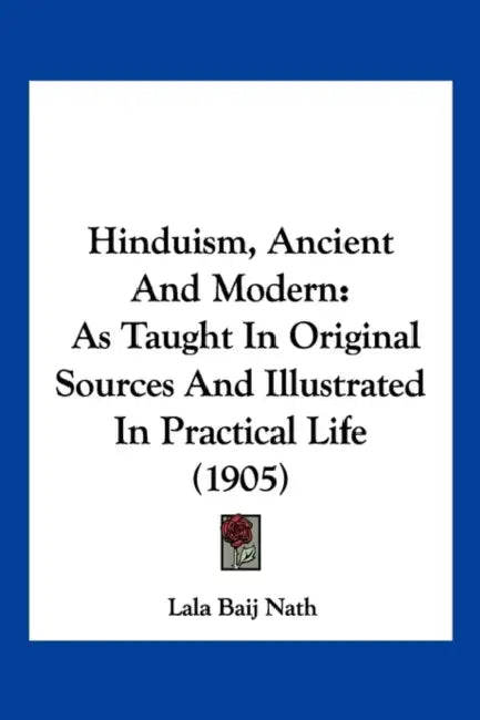 Hinduism, Ancient And Modern: As Taught In Original Sources And Illustrated In Practical Life (1905) by Lala Baij Nath
