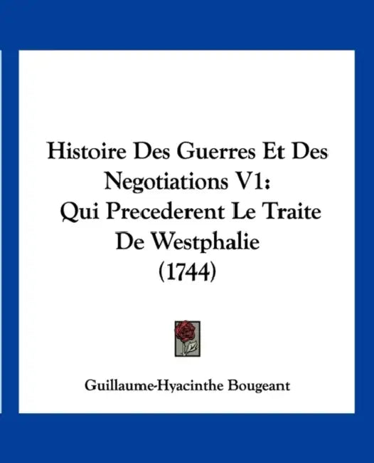 Histoire Des Guerres Et Des Negotiations V1: Qui Precederent Le Traite De Westphalie (1744) by Guillaume-Hyacinthe Bougeant