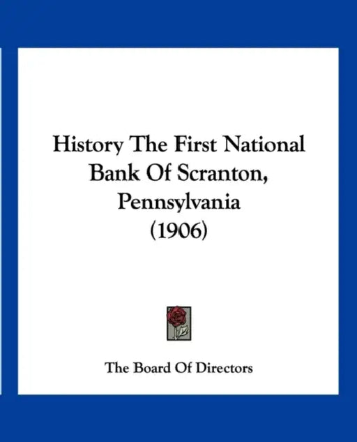 History The First National Bank Of Scranton, Pennsylvania (1906) by The Board of Directors