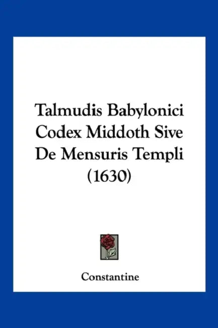 Talmudis Babylonici Codex Middoth Sive De Mensuris Templi (1630) by Constantine