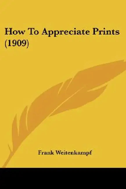 How To Appreciate Prints (1909) by Frank Weitenkampf