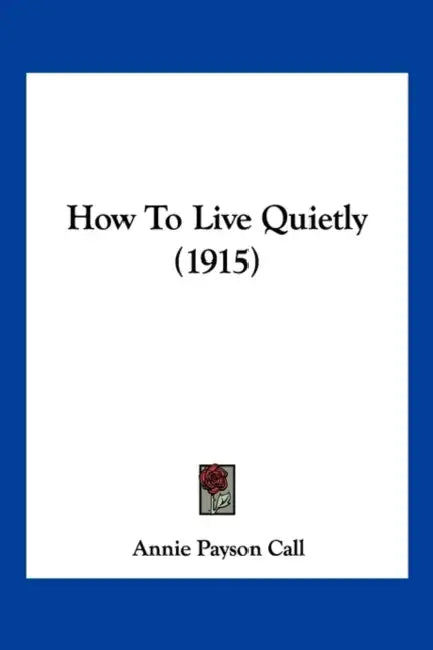 How To Live Quietly (1915) by Annie Payson Call