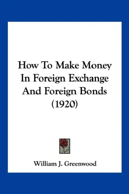 How To Make Money In Foreign Exchange And Foreign Bonds (1920) by William J. Greenwood