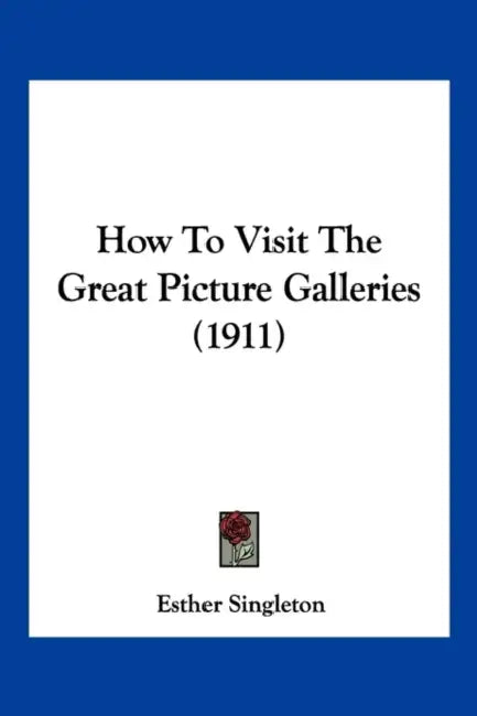 How To Visit The Great Picture Galleries (1911) by Esther Singleton