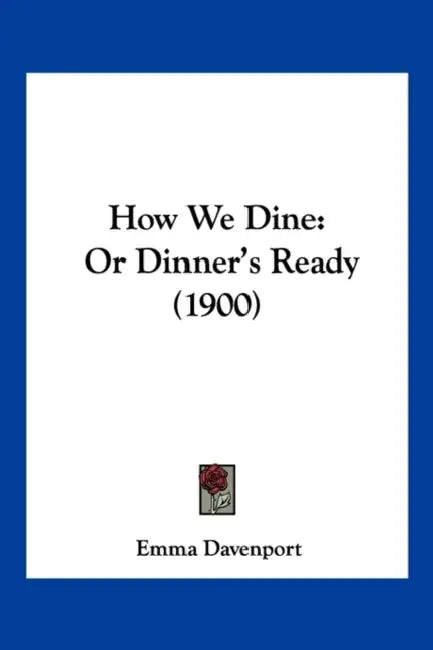 How We Dine: Or Dinner's Ready (1900) by Emma Davenport