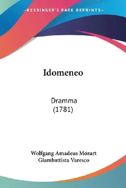Idomeneo: Dramma (1781) by Wolfgang Amadeus Mozart, Giambattista Varesco