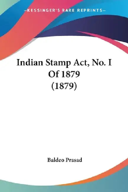 Indian Stamp Act, No. I Of 1879 (1879) by Baldeo Prasad