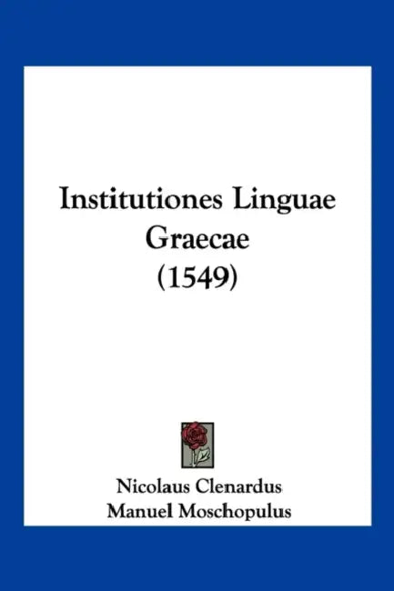 Institutiones Linguae Graecae (1549) by Nicolaus Clenardus, Manuel Moschopulus