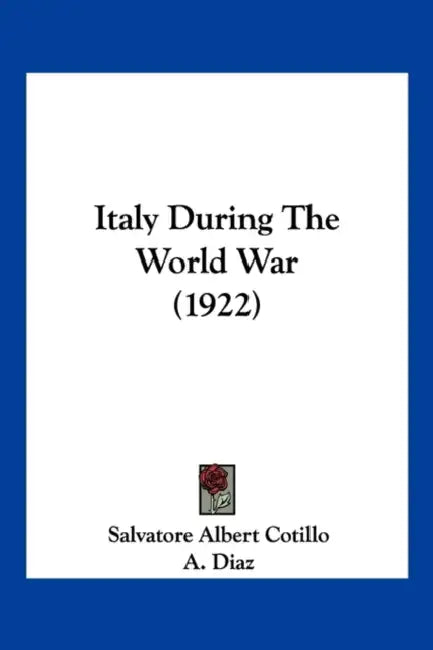 Italy During The World War (1922) by Salvatore Albert Cotillo, A. Diaz