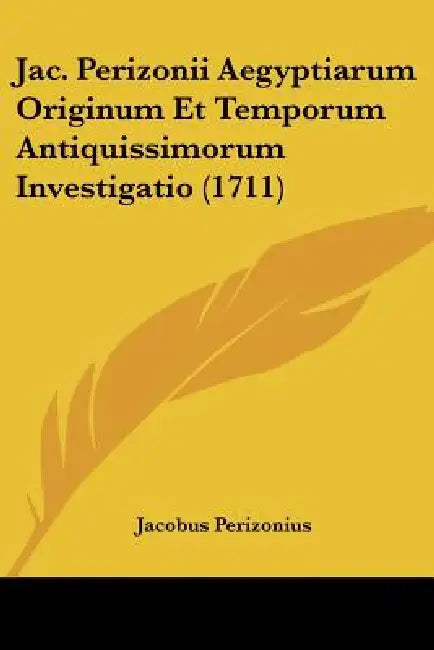 Jac. Perizonii Aegyptiarum Originum Et Temporum Antiquissimorum Investigatio (1711) by Jacobus Perizonius