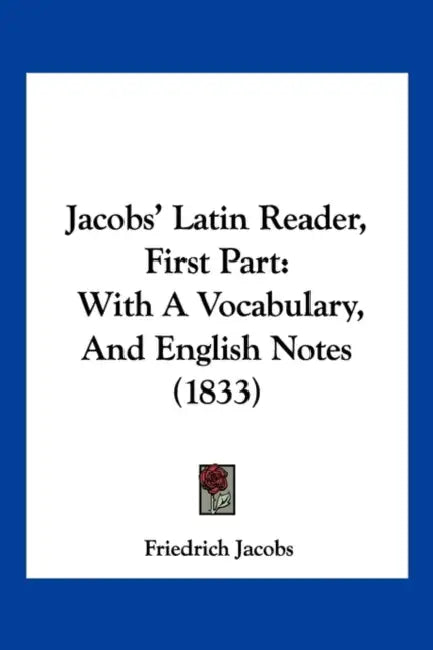 Jacobs' Latin Reader, First Part: With A Vocabulary, And English Notes (1833) by Friedrich Jacobs