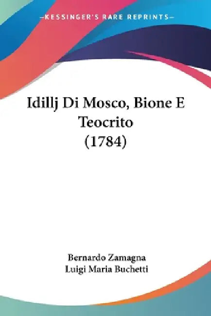 Idillj Di Mosco, Bione E Teocrito (1784) by Bernardo Zamagna, Luigi Maria Buchetti