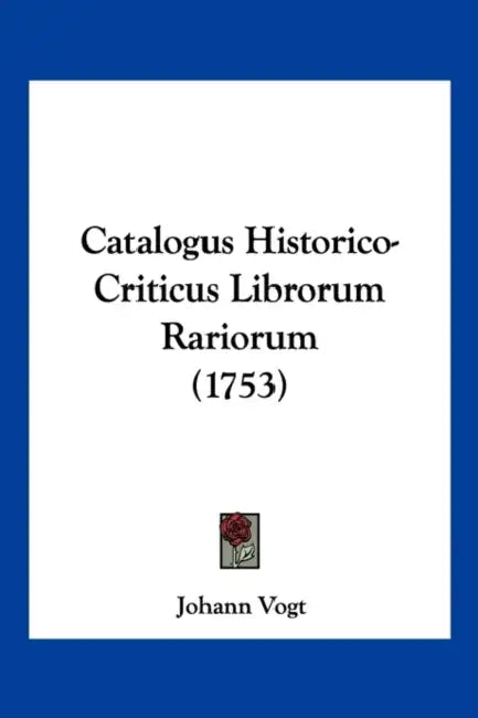Catalogus Historico-Criticus Librorum Rariorum (1753) by Johann Vogt