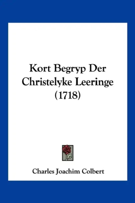 Kort Begryp Der Christelyke Leeringe (1718) by Charles Joachim Colbert