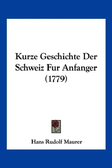 Kurze Geschichte Der Schweiz Fur Anfanger (1779) by Hans Rudolf Maurer