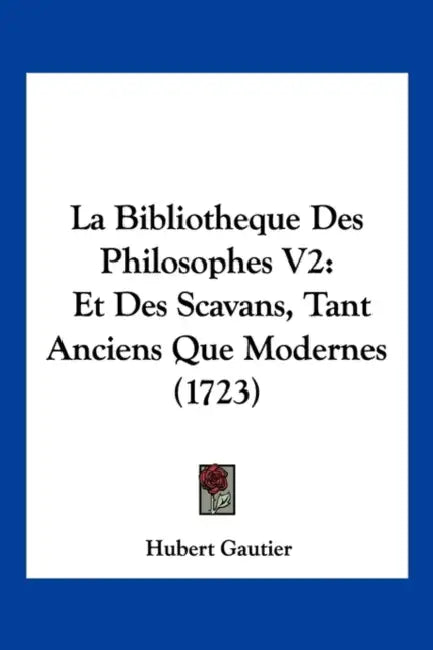 La Bibliotheque Des Philosophes V2: Et Des Scavans, Tant Anciens Que Modernes (1723) by Hubert Gautier