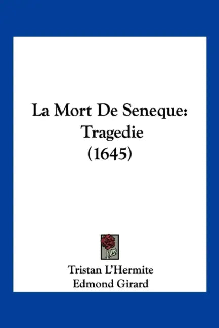 La Mort De Seneque: Tragedie (1645) by Tristan L'Hermite, Edmond Girard