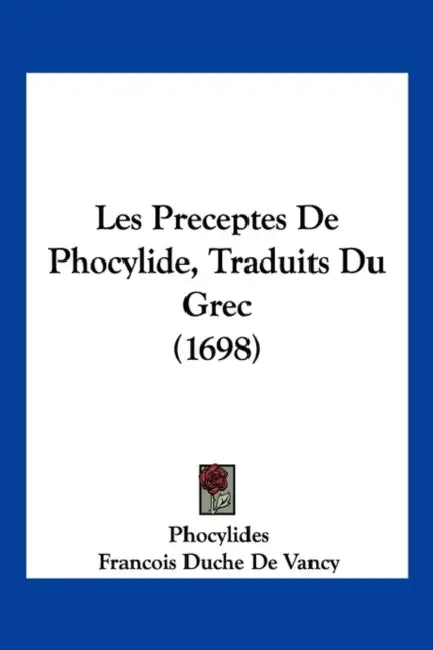 Les Preceptes De Phocylide, Traduits Du Grec (1698) by Phocylides, Francois Duche De Vancy