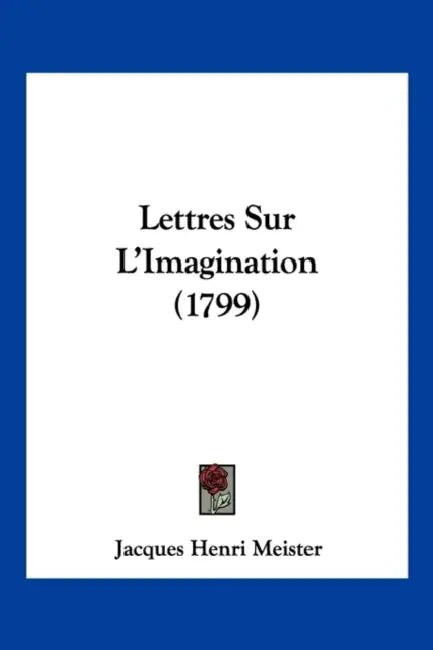 Lettres Sur L'Imagination (1799) by Jacques Henri Meister
