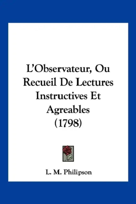 L'Observateur, Ou Recueil De Lectures Instructives Et Agreables (1798) by L. M. Philipson