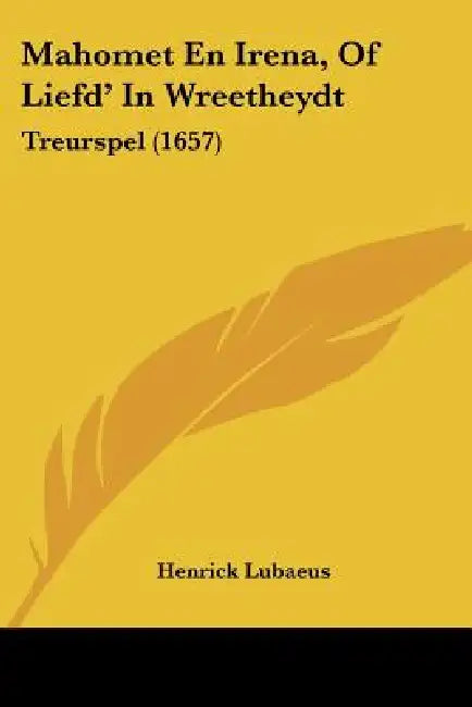 Mahomet En Irena, Of Liefd' In Wreetheydt: Treurspel (1657) by Henrick Lubaeus
