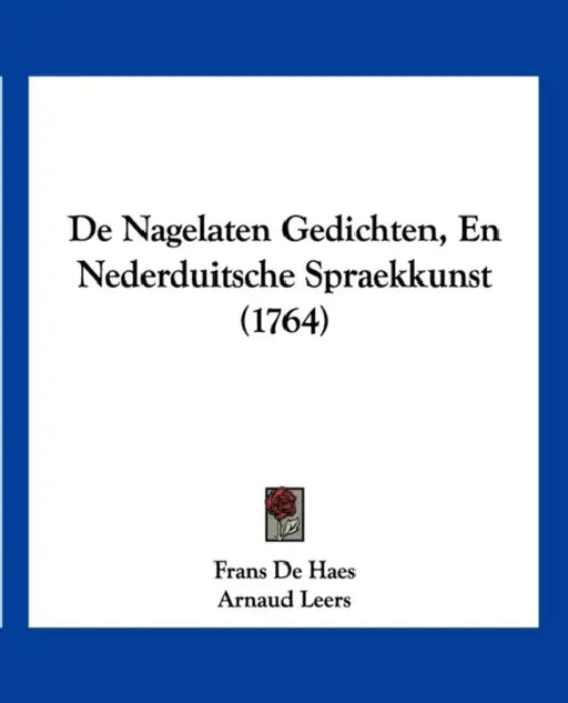 De Nagelaten Gedichten, En Nederduitsche Spraekkunst (1764) by Frans De Haes, Arnaud Leers