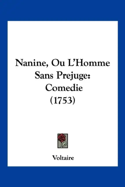 Nanine, Ou L'Homme Sans Prejuge: Comedie (1753) by Voltaire