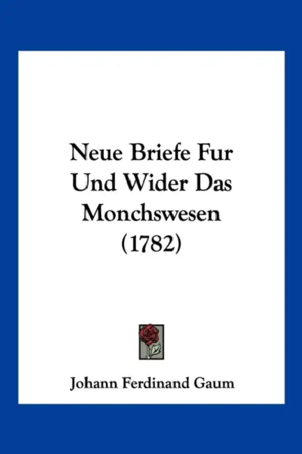 Neue Briefe Fur Und Wider Das Monchswesen (1782) by Johann Ferdinand Gaum