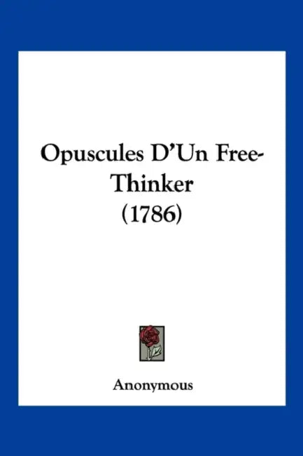 Opuscules D'Un Free-Thinker (1786) by Anonymous