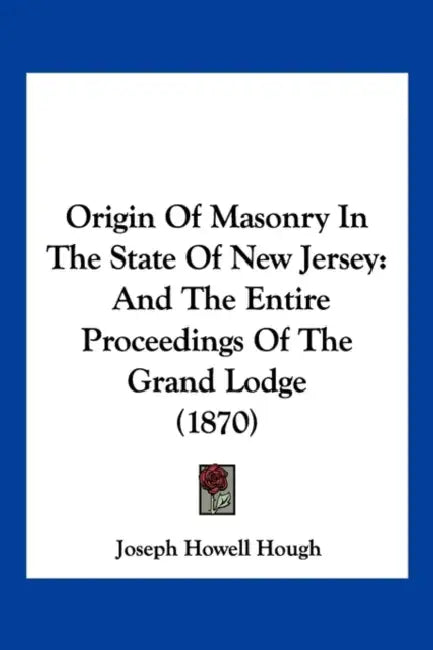 Origin Of Masonry In The State Of New Jersey: And The Entire Proceedings Of The Grand Lodge (1870) by Joseph Howell Hough