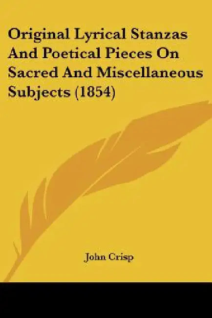Original Lyrical Stanzas And Poetical Pieces On Sacred And Miscellaneous Subjects (1854) by John Crisp